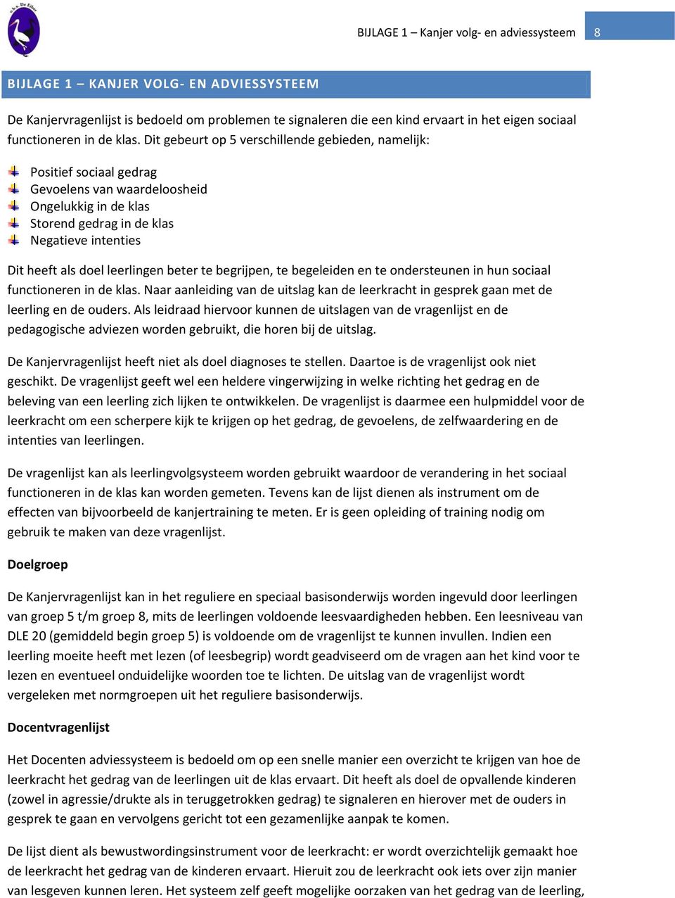 leerlingen beter te begrijpen, te begeleiden en te ondersteunen in hun sociaal functioneren in de klas. Naar aanleiding van de uitslag kan de leerkracht in gesprek gaan met de leerling en de ouders.