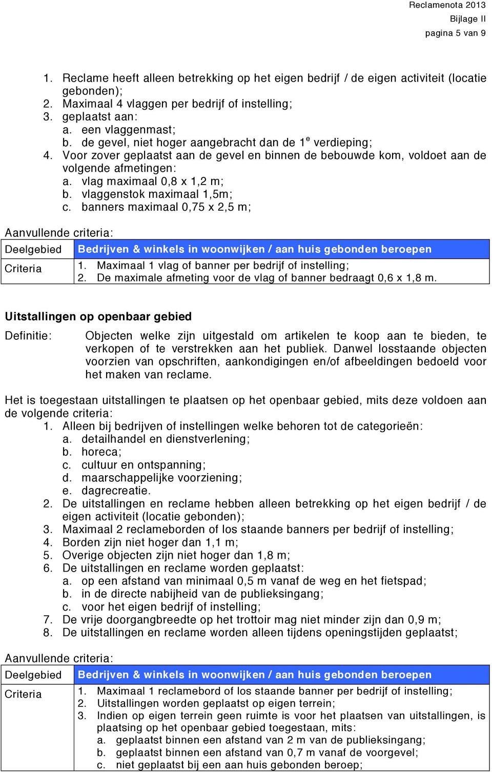 vlag maximaal 0,8 x 1,2 m; b. vlaggenstok maximaal 1,5m; c. banners maximaal 0,75 x 2,5 m; Aanvullende criteria: Deelgebied Criteria Bedrijven & winkels in woonwijken / aan huis gebonden beroepen 1.