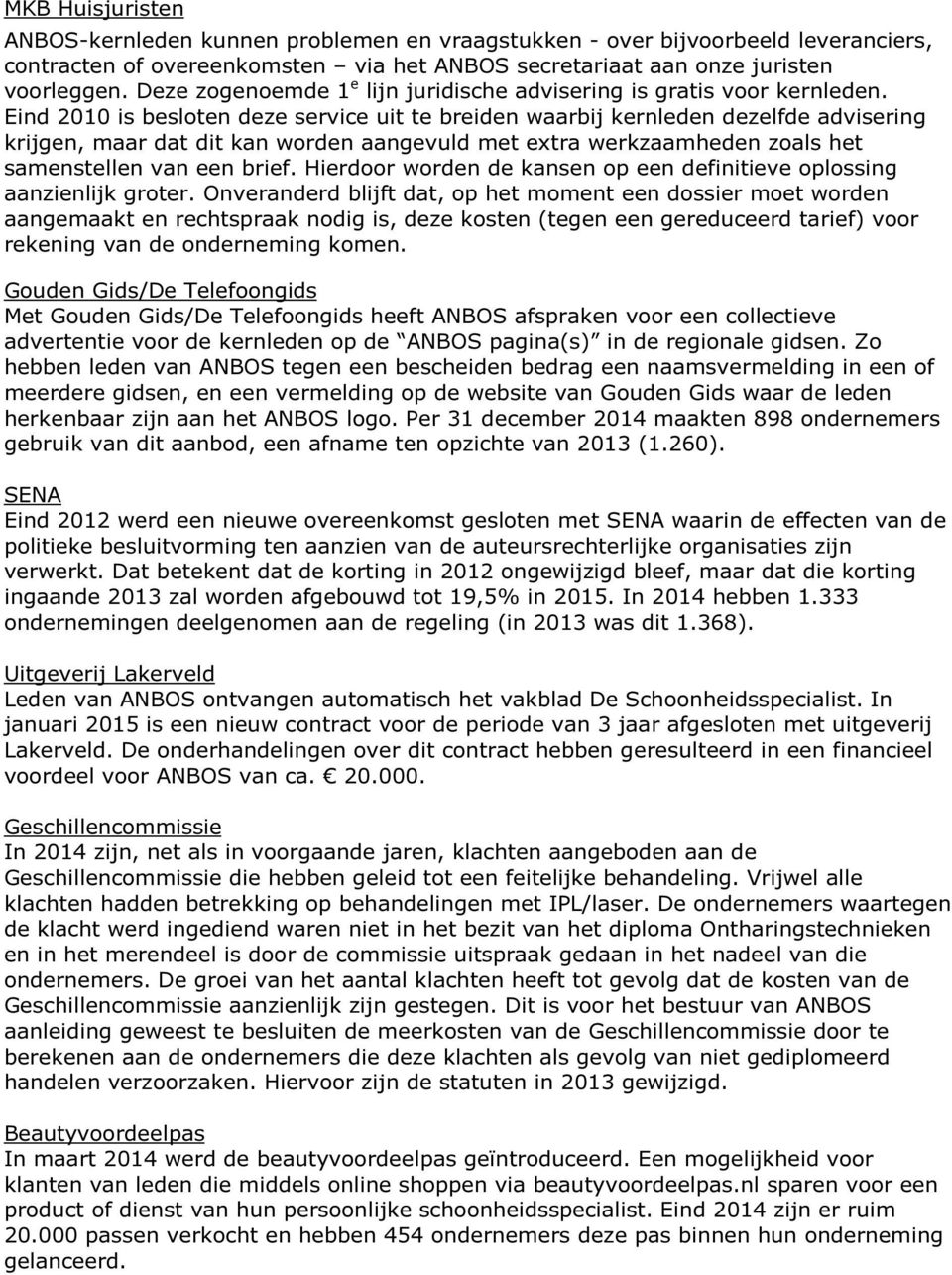 Eind 2010 is besloten deze service uit te breiden waarbij kernleden dezelfde advisering krijgen, maar dat dit kan worden aangevuld met extra werkzaamheden zoals het samenstellen van een brief.