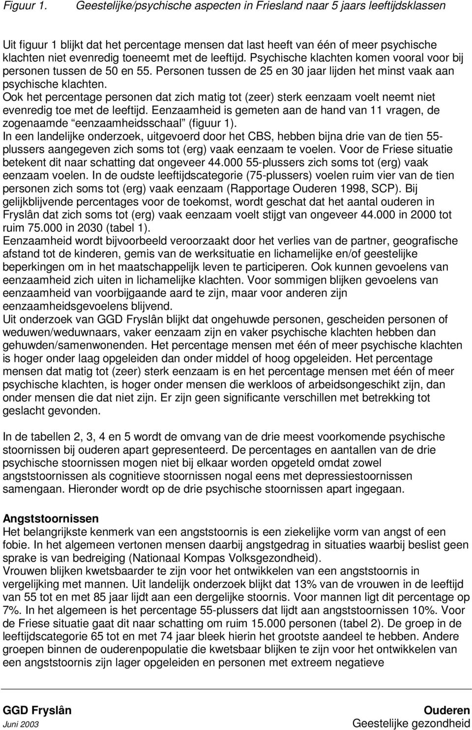 de leeftijd. Psychische klachten komen vooral voor bij personen tussen de 50 en 55. Personen tussen de 25 en 30 jaar lijden het minst vaak aan psychische klachten.