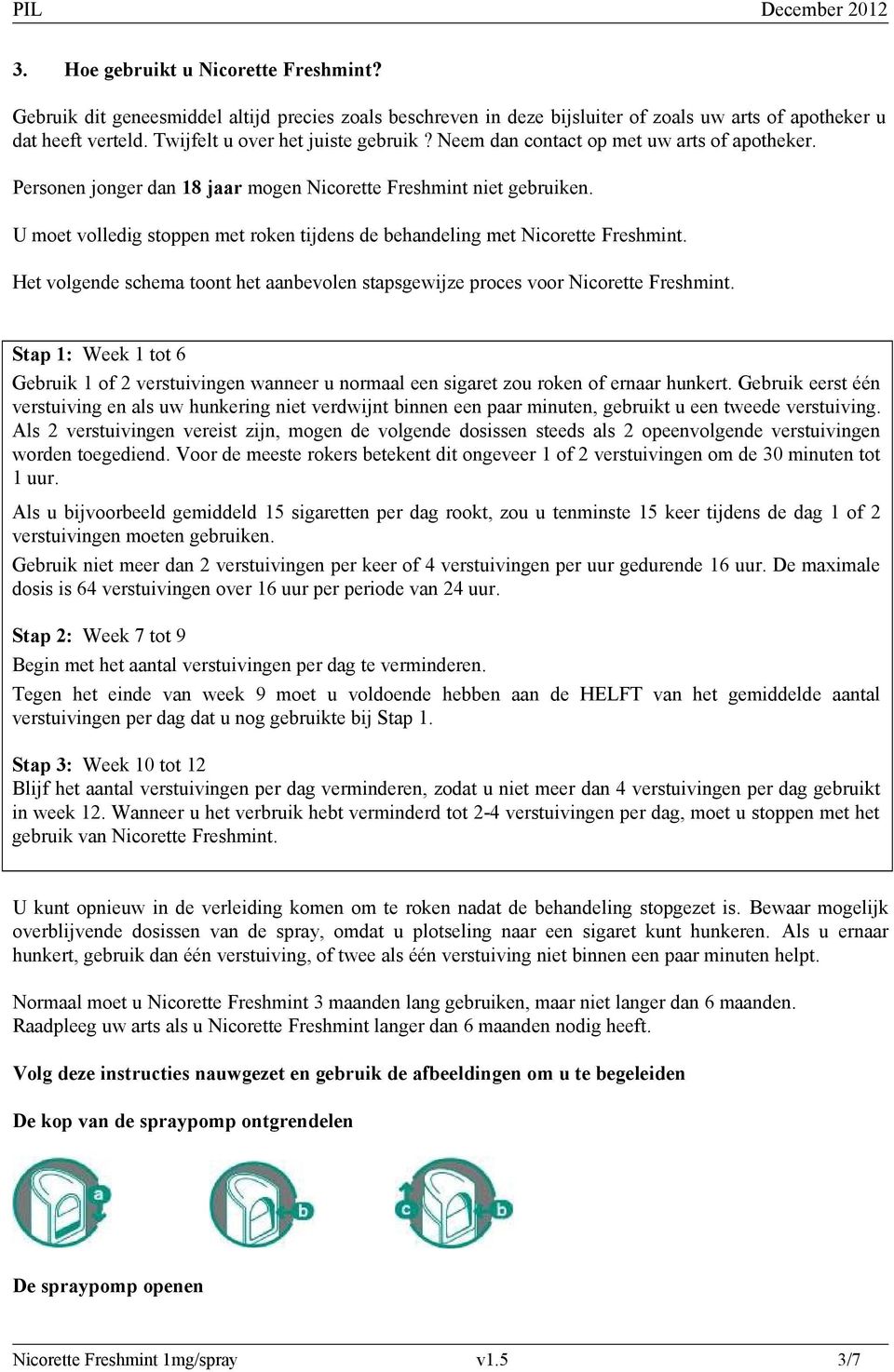 U moet volledig stoppen met roken tijdens de behandeling met Nicorette Freshmint. Het volgende schema toont het aanbevolen stapsgewijze proces voor Nicorette Freshmint.