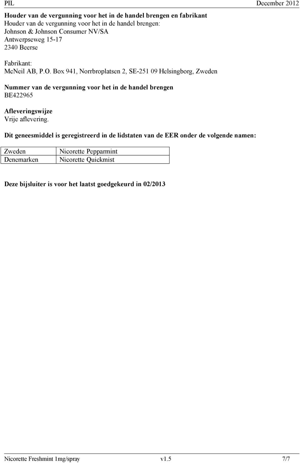 Box 941, Norrbroplatsen 2, SE-251 09 Helsingborg, Zweden Nummer van de vergunning voor het in de handel brengen BE422965 Afleveringswijze Vrije