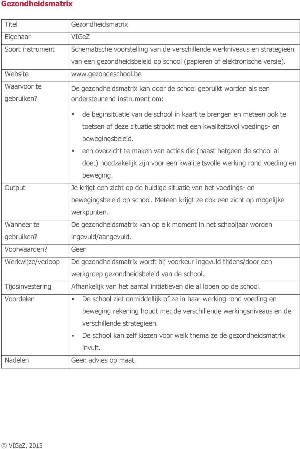 be De gezondheidsmatrix kan door de school gebruikt worden als een ondersteunend instrument om: de beginsituatie van de school in kaart te brengen en meteen ook te toetsen of deze situatie strookt