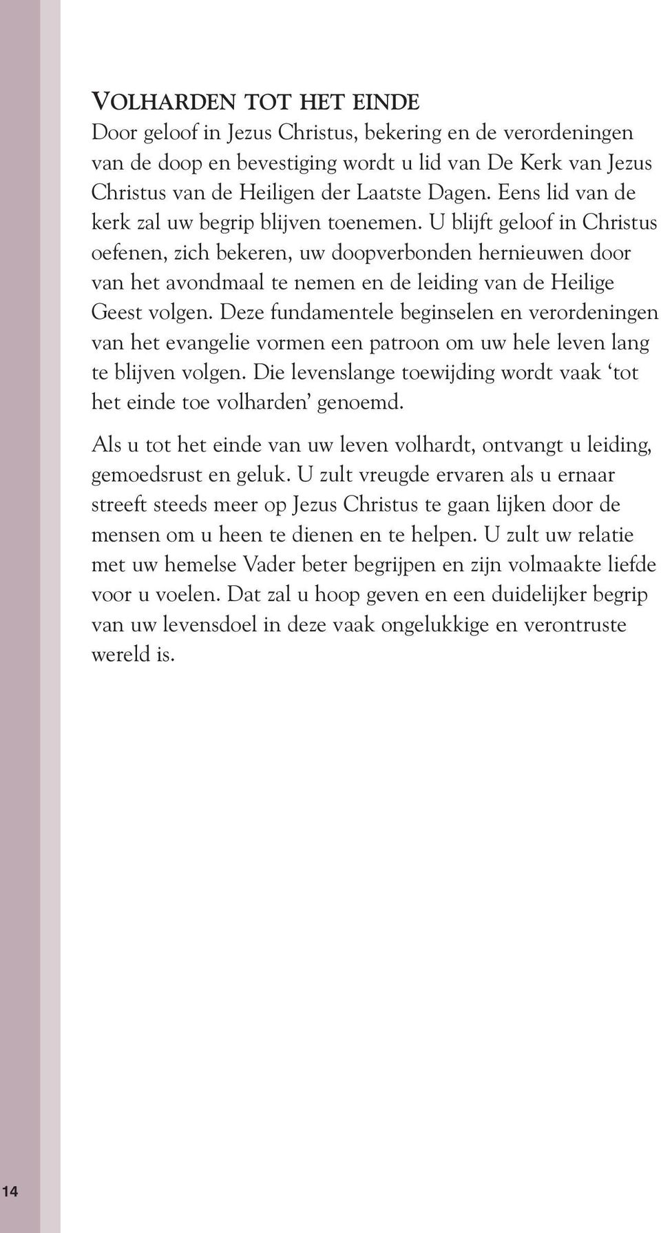 U blijft geloof in Christus oefenen, zich bekeren, uw doopverbonden hernieuwen door van het avondmaal te nemen en de leiding van de Heilige Geest volgen.