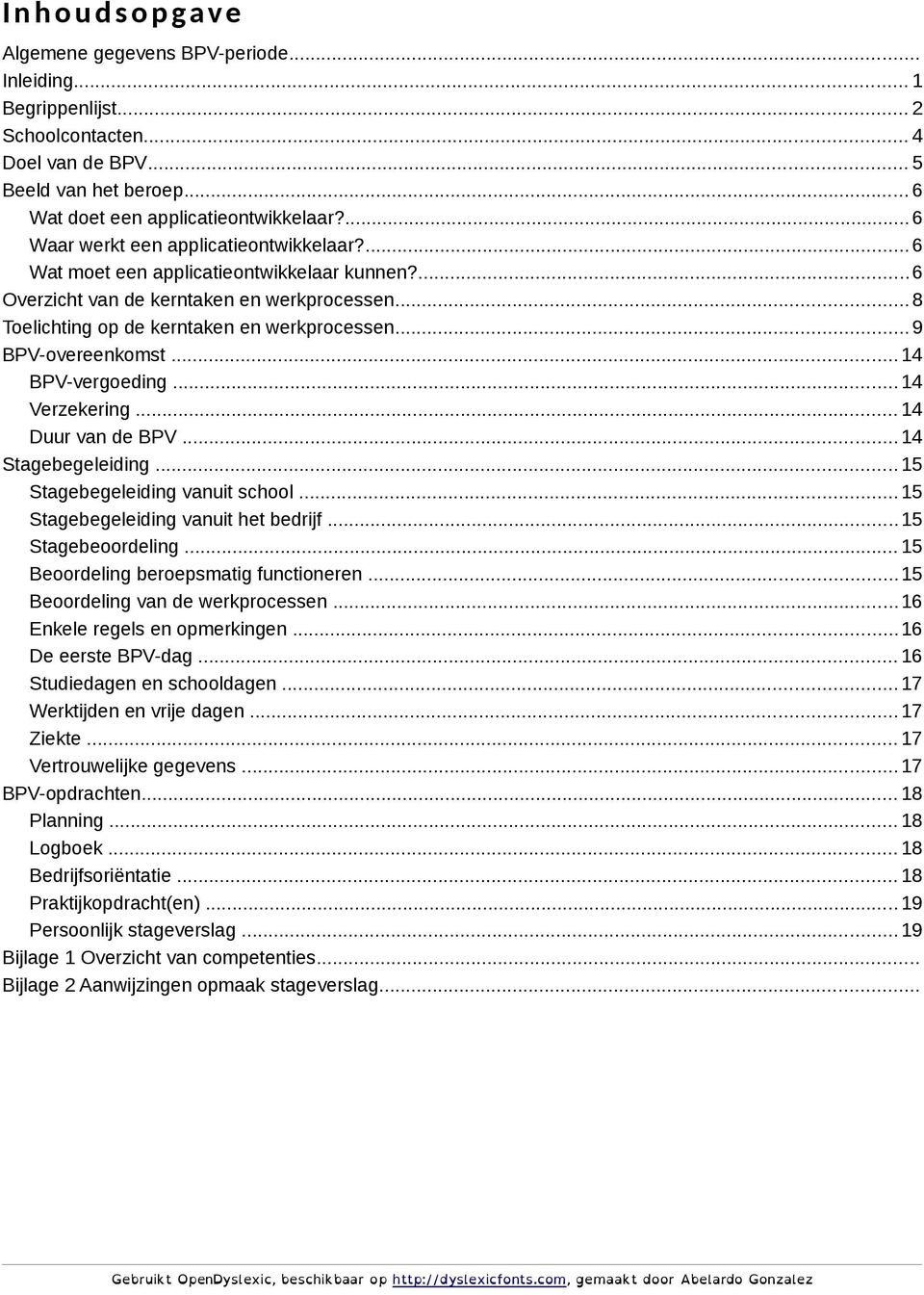 ..9 BPV-overeenkomst... 14 BPV-vergoeding... 14 Verzekering... 14 Duur van de BPV... 14 Stagebegeleiding... 15 Stagebegeleiding vanuit school...15 Stagebegeleiding vanuit het bedrijf.