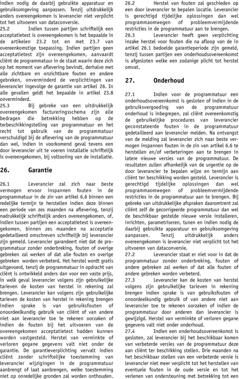 Indien partijen geen acceptatietest zijn overeengekomen, aanvaardt cliënt de programmatuur in de staat waarin deze zich op het moment van aflevering bevindt, derhalve met alle zichtbare en