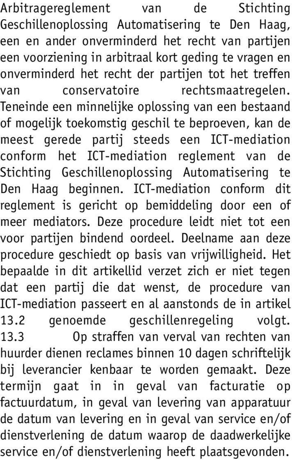 Teneinde een minnelijke oplossing van een bestaand of mogelijk toekomstig geschil te beproeven, kan de meest gerede partij steeds een ICT-mediation conform het ICT-mediation reglement van de