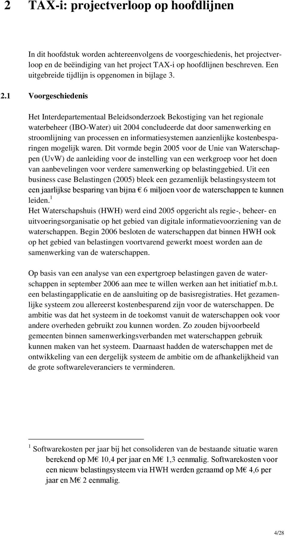 1 Voorgeschiedenis Het Interdepartementaal Beleidsonderzoek Bekostiging van het regionale waterbeheer (IBO-Water) uit 2004 concludeerde dat door samenwerking en stroomlijning van processen en