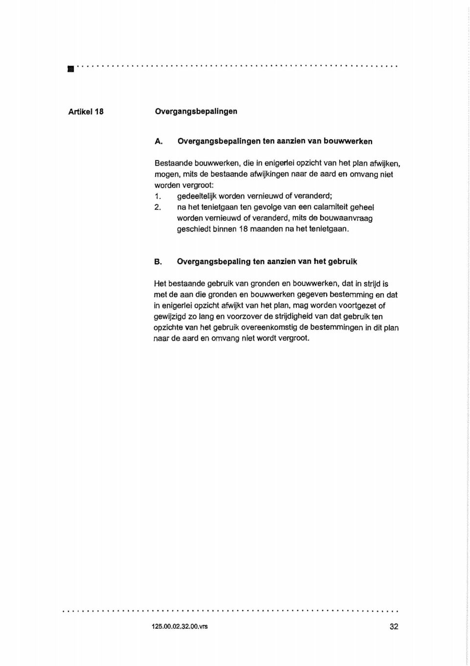 gedeeltelijk worden vernieuwd of veranderd;. na het tenietgaan ten gevolge van een calamiteit geheel worden vernieuwd of veranderd, mits de bouwaanvraag geschiedt binnen 8 maanden na het tenietgaan.