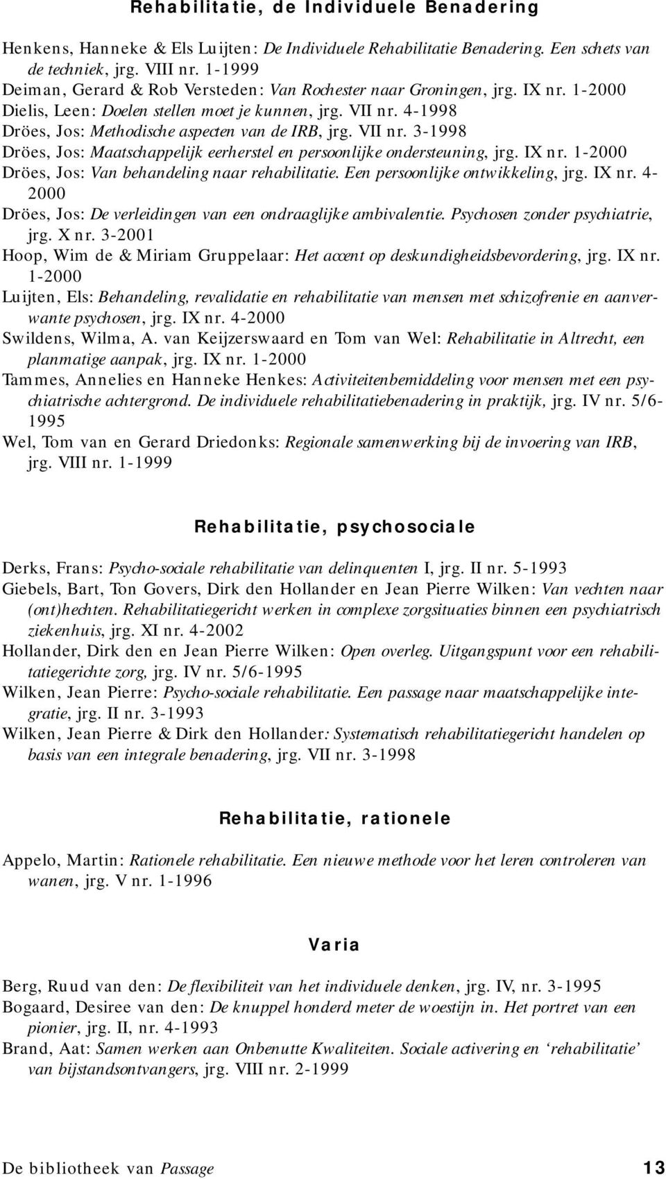 4-1998 Dröes, Jos: Methodische aspecten van de IRB, jrg. VII nr. 3-1998 Dröes, Jos: Maatschappelijk eerherstel en persoonlijke ondersteuning, jrg. IX nr.