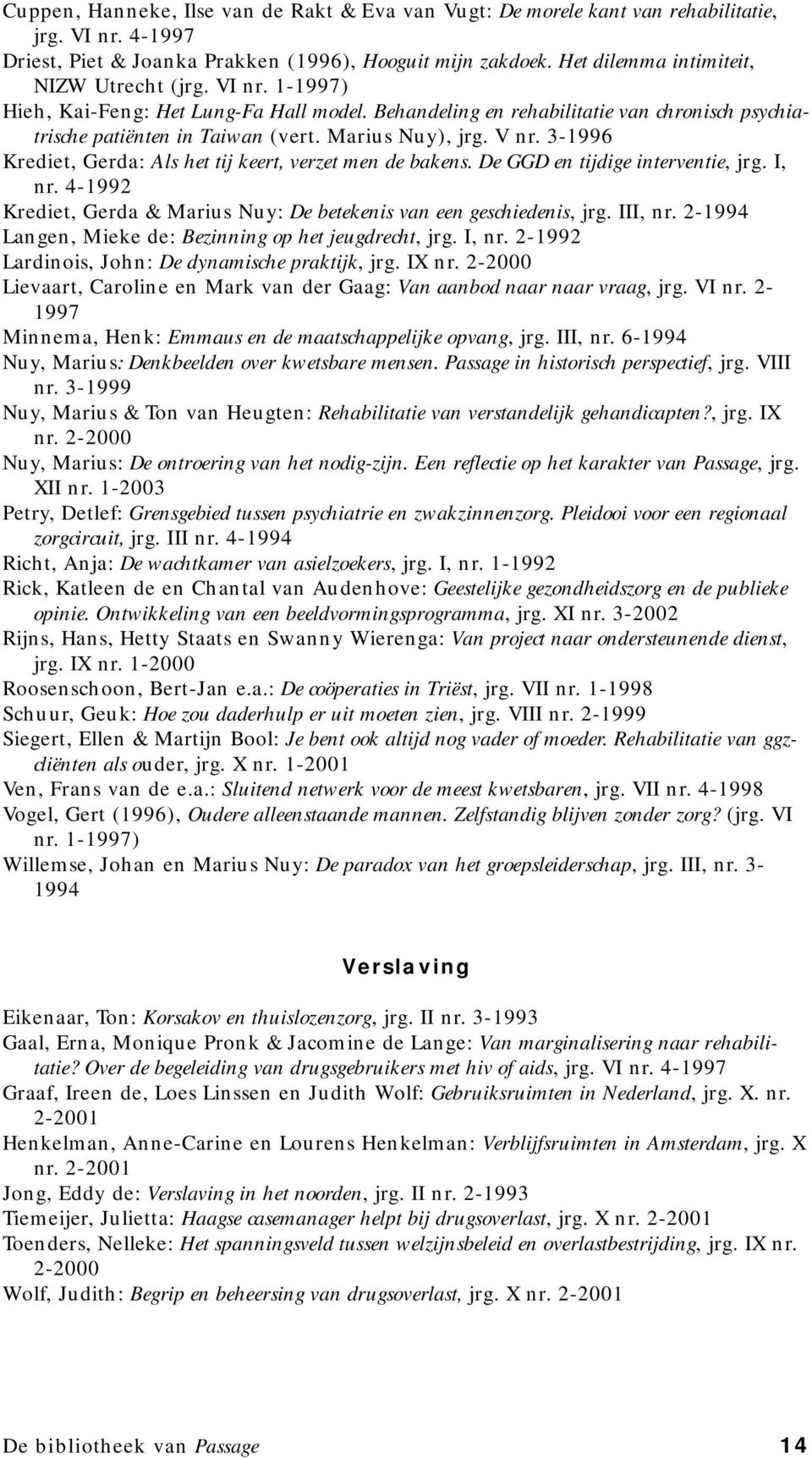 V nr. 3-1996 Krediet, Gerda: Als het tij keert, verzet men de bakens. De GGD en tijdige interventie, jrg. I, nr. 4-1992 Krediet, Gerda & Marius Nuy: De betekenis van een geschiedenis, jrg. III, nr.