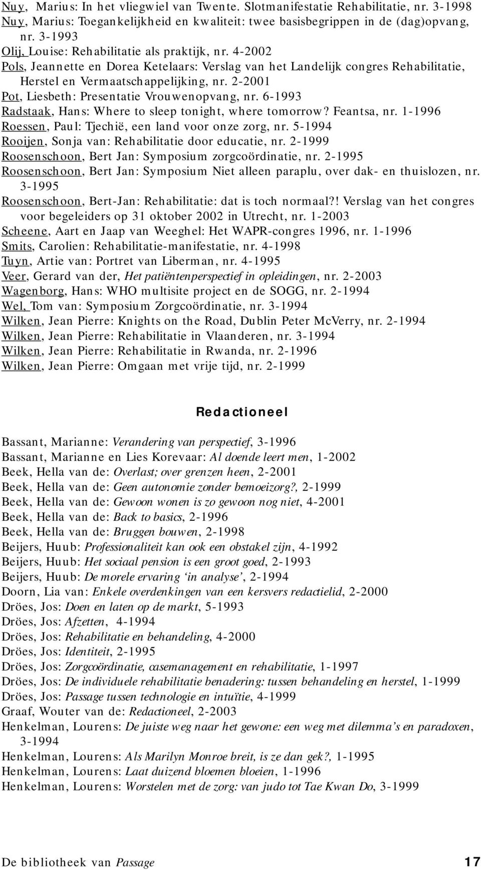 2-2001 Pot, Liesbeth: Presentatie Vrouwenopvang, nr. 6-1993 Radstaak, Hans: Where to sleep tonight, where tomorrow? Feantsa, nr. 1-1996 Roessen, Paul: Tjechië, een land voor onze zorg, nr.