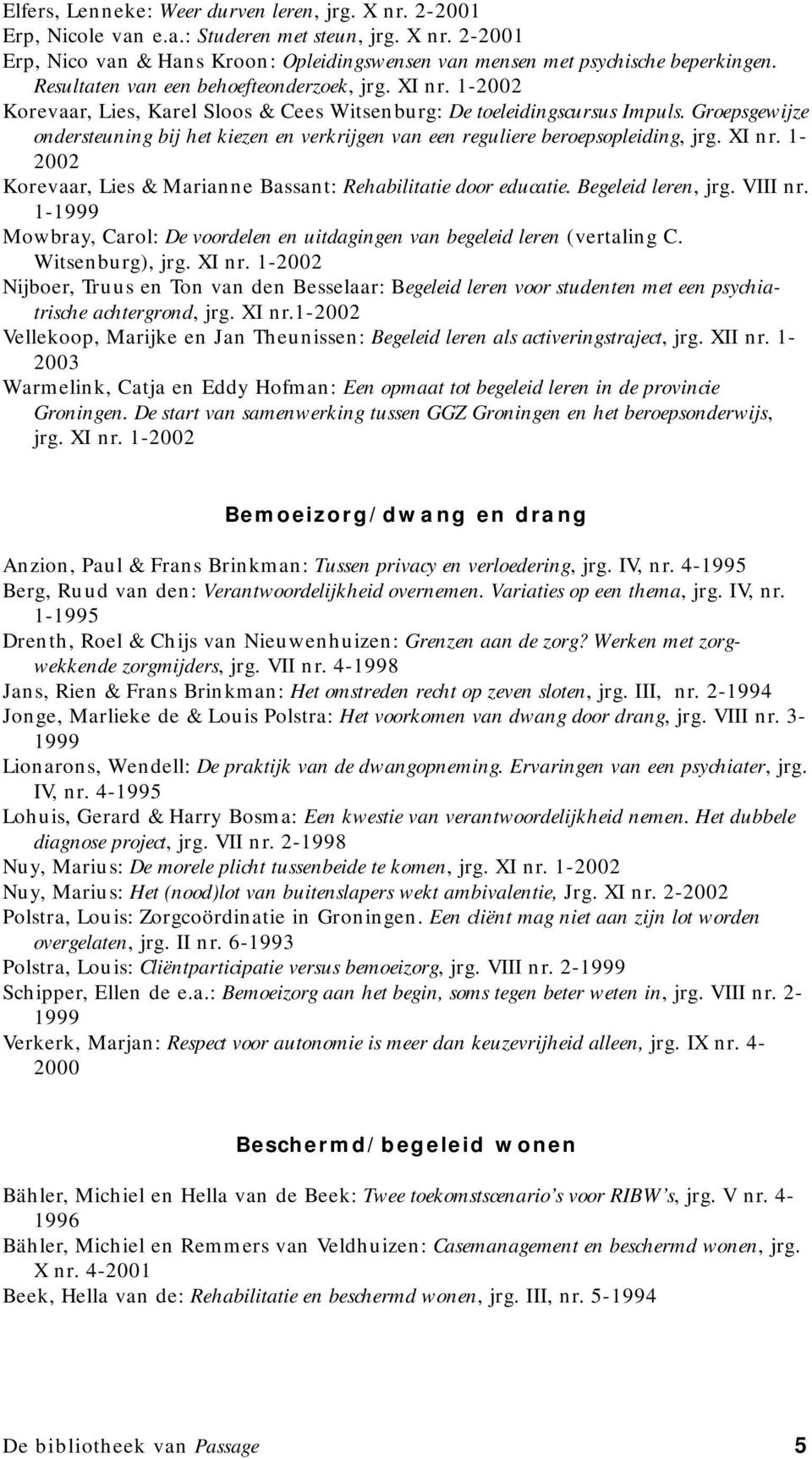 Groepsgewijze ondersteuning bij het kiezen en verkrijgen van een reguliere beroepsopleiding, jrg. XI nr. 1-2002 Korevaar, Lies & Marianne Bassant: Rehabilitatie door educatie. Begeleid leren, jrg.