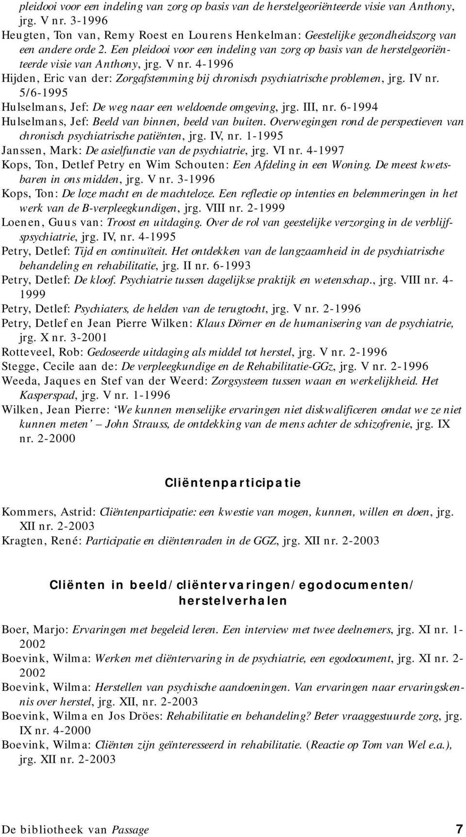 Een  4-1996 Hijden, Eric van der: Zorgafstemming bij chronisch psychiatrische problemen, jrg. IV nr. 5/6-1995 Hulselmans, Jef: De weg naar een weldoende omgeving, jrg. III, nr.