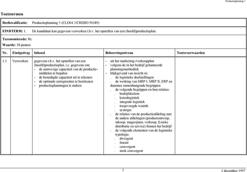 het marketing-/verkoopplan - volgens de in het bedrijf gehanteerde planningsmethodiek - blijkgevend van inzicht in:. de logistieke doelstellingen.