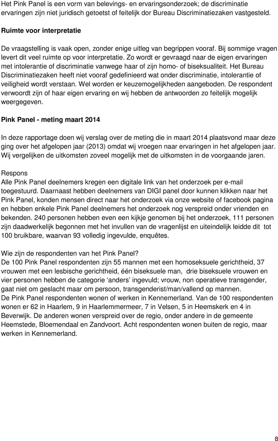 Zo wordt er gevraagd naar de eigen ervaringen met intolerantie of discriminatie vanwege haar of zijn homo- of biseksualiteit.