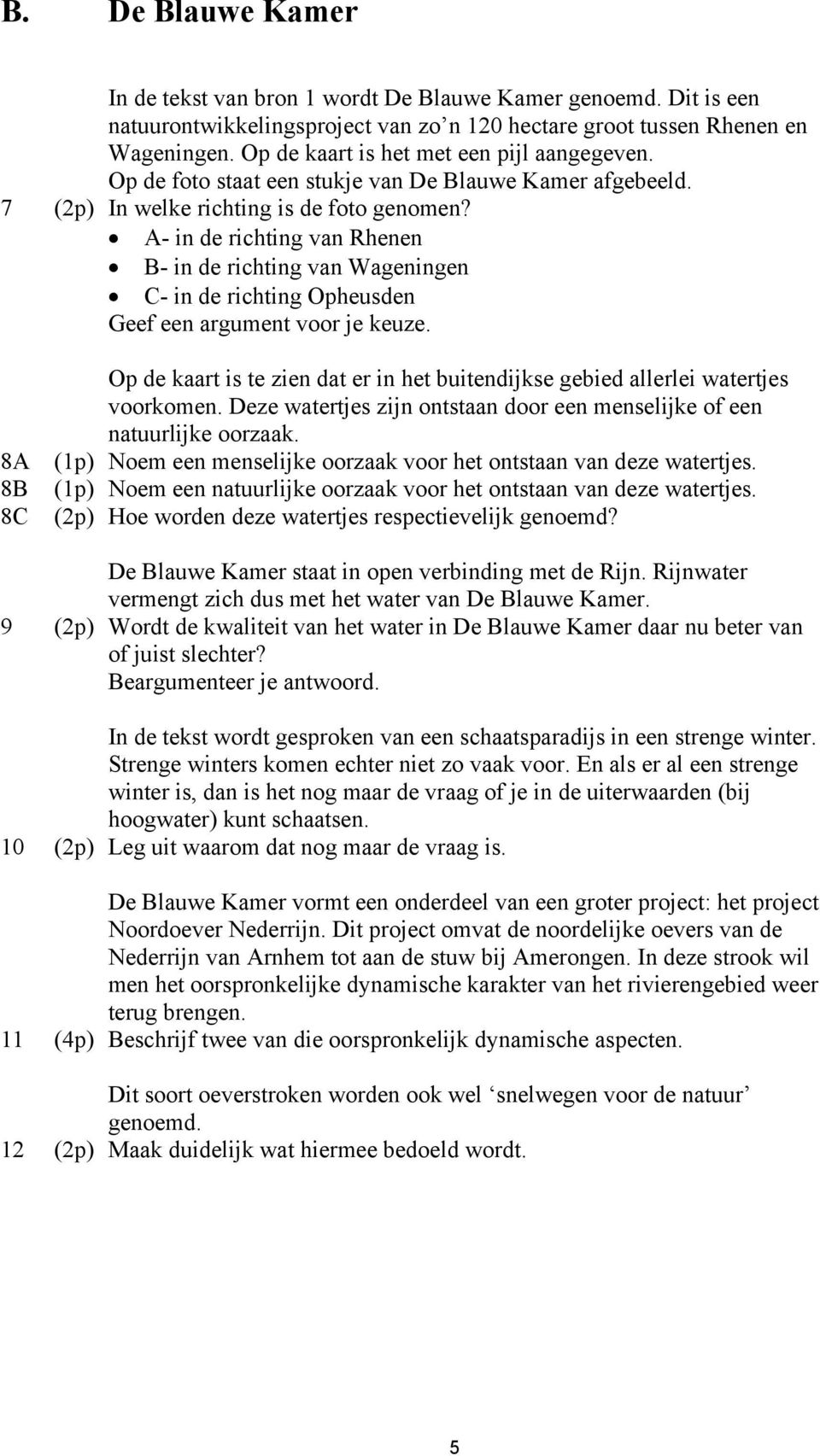 A- in de richting van Rhenen B- in de richting van Wageningen C- in de richting Opheusden Geef een argument voor je keuze.