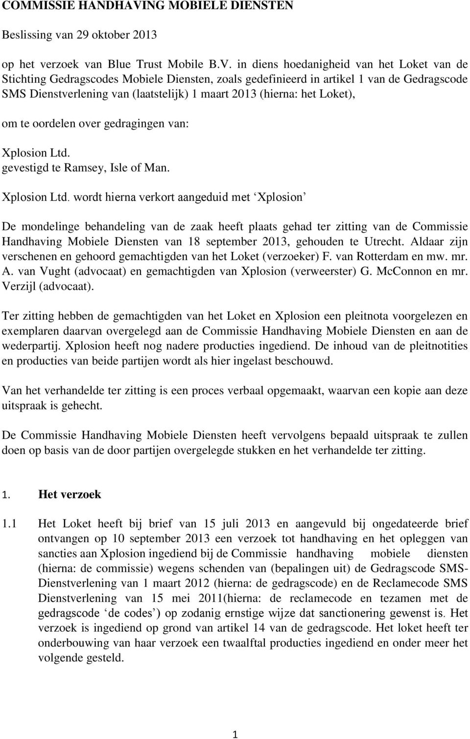 in diens hoedanigheid van het Loket van de Stichting Gedragscodes Mobiele Diensten, zoals gedefinieerd in artikel 1 van de Gedragscode SMS Dienstverlening van (laatstelijk) 1 maart 2013 (hierna: het