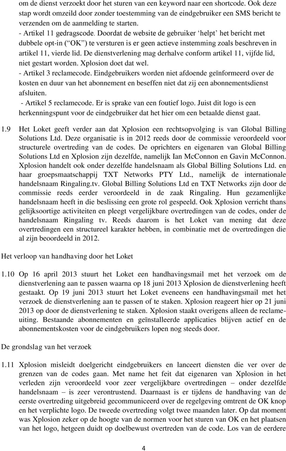 Doordat de website de gebruiker helpt het bericht met dubbele opt-in ( OK ) te versturen is er geen actieve instemming zoals beschreven in artikel 11, vierde lid.