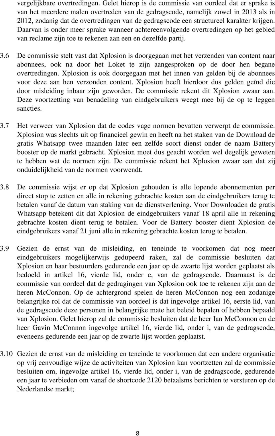 structureel karakter krijgen. Daarvan is onder meer sprake wanneer achtereenvolgende overtredingen op het gebied van reclame zijn toe te rekenen aan een en dezelfde partij. 3.