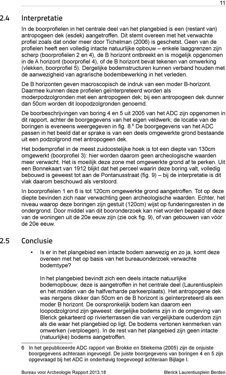 Geen van de profielen heeft een volledig intacte natuurlijke opbouw enkele laaggrenzen zijn scherp (boorprofielen 2 en 4), de B horizont ontbreekt en is mogelijk opgenomen in de A horizont