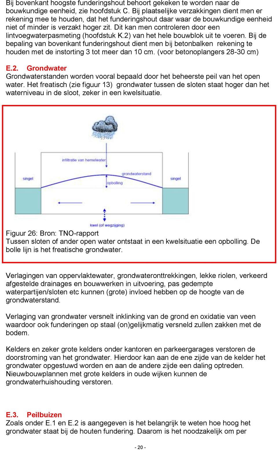 Dit kan men controleren door een lintvoegwaterpasmeting (hoofdstuk K.2) van het hele bouwblok uit te voeren.