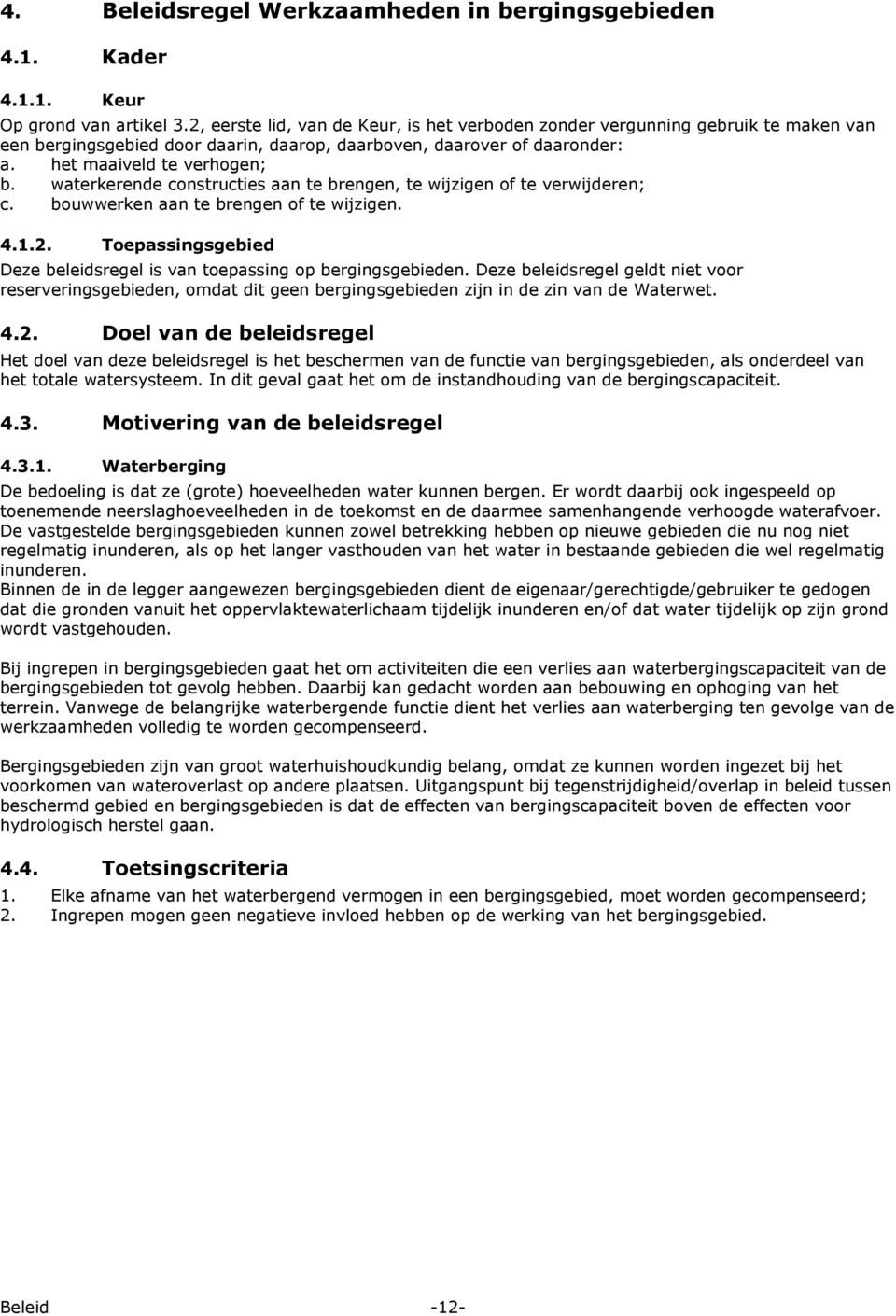 waterkerende constructies aan te brengen, te wijzigen of te verwijderen; c. bouwwerken aan te brengen of te wijzigen. 4.1.2. Toepassingsgebied Deze beleidsregel is van toepassing op bergingsgebieden.