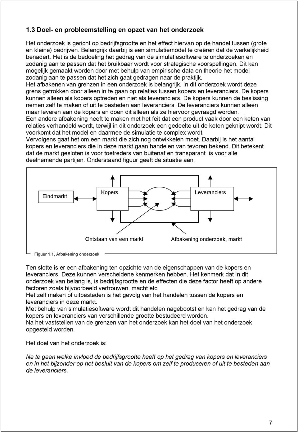 Het s de bedoelng het gedrag van de smulatesoftware te onderzoeken en zodang aan te passen dat het brukbaar wordt voor strategsche voorspellngen.