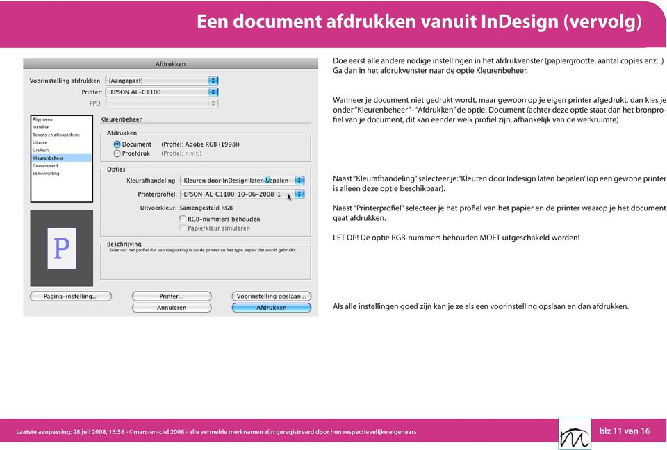Wanneer je document niet gedrukt wordt, maar gewoon op je eigen printer afgedrukt, dan kies je onder Kleurenbeheer - Afdrukken de optie: Document (achter deze optie staat dan het bronprofiel van je