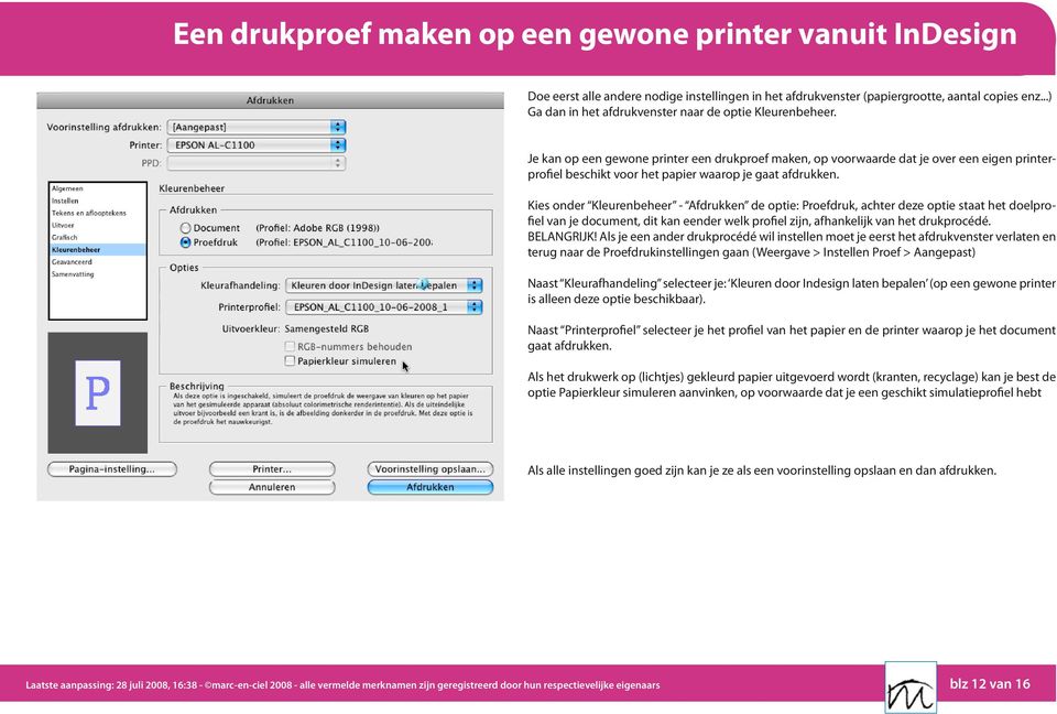 Je kan op een gewone printer een drukproef maken, op voorwaarde dat je over een eigen printerprofiel beschikt voor het papier waarop je gaat afdrukken.