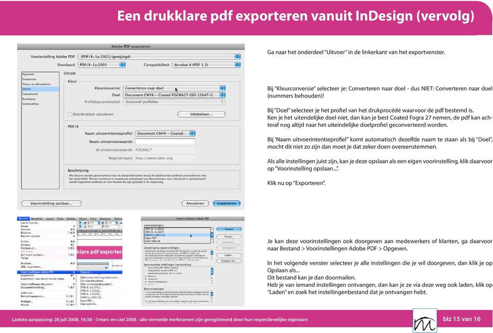 Ken je het uitendelijke doel niet, dan kan je best Coated Fogra 27 nemen, de pdf kan achteraf nog altijd naar het uiteindelijke doelprofiel geconverteerd worden.