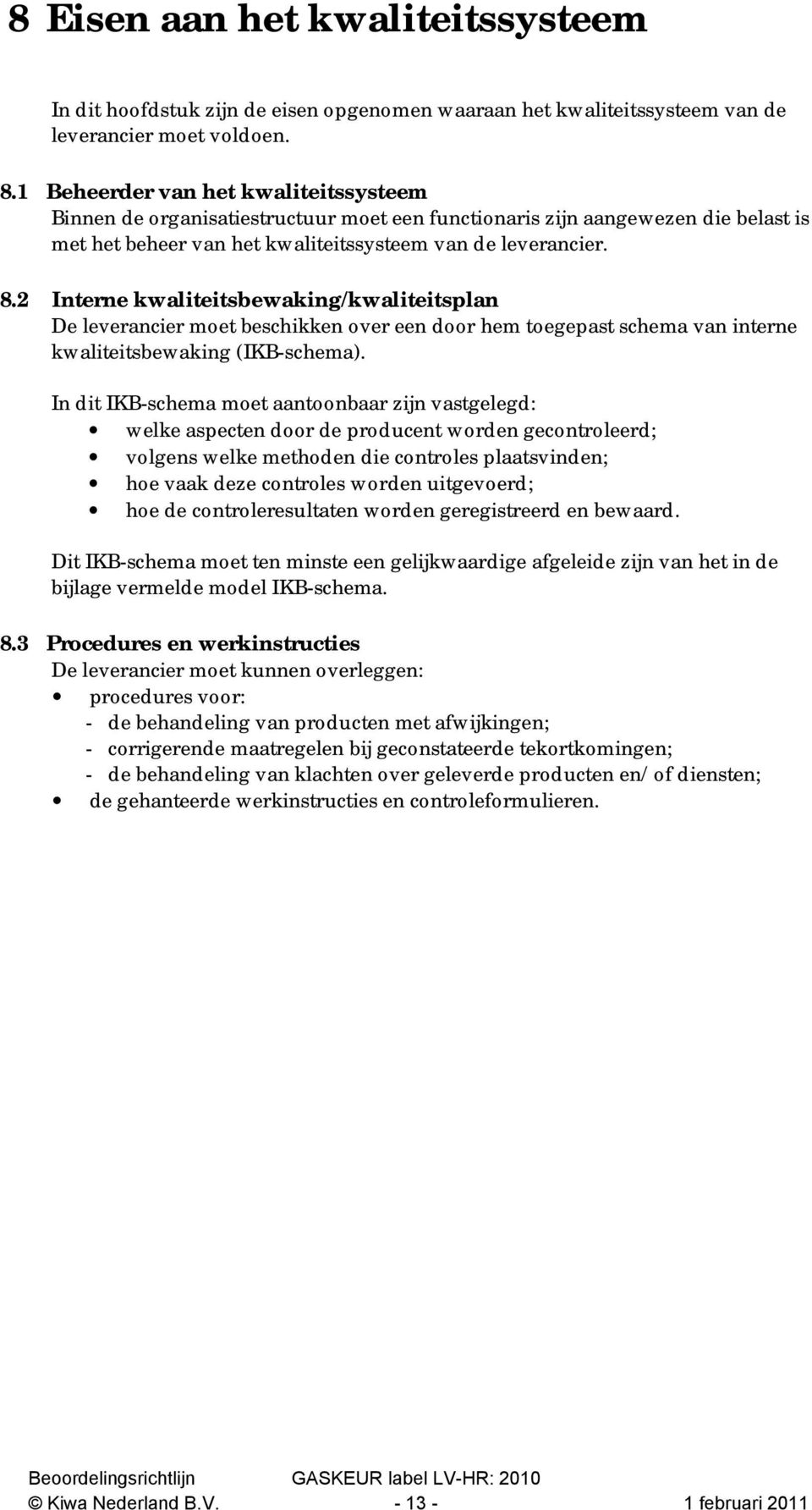 2 Interne kwaliteitsbewaking/kwaliteitsplan De leverancier moet beschikken over een door hem toegepast schema van interne kwaliteitsbewaking (IKB-schema).