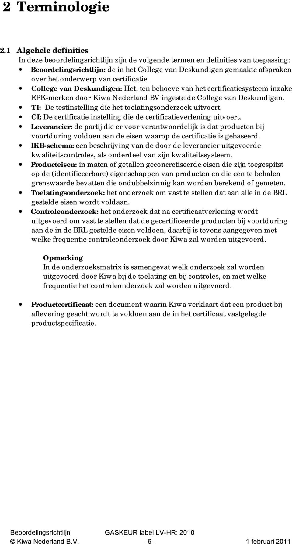 onderwerp van certificatie. College van Deskundigen: Het, ten behoeve van het certificatiesysteem inzake EPK-merken door Kiwa Nederland BV ingestelde College van Deskundigen.