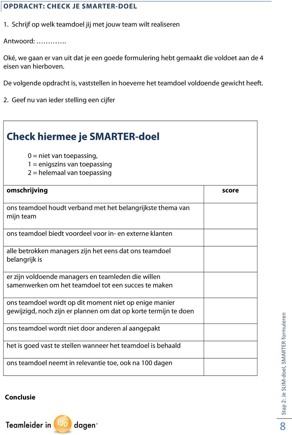 Geef nu van ieder stelling een cijfer Check hiermee je SMARTER-doel 0 = niet van toepassing, 1 = enigszins van toepassing 2 = helemaal van toepassing omschrijving score ons teamdoel houdt verband met