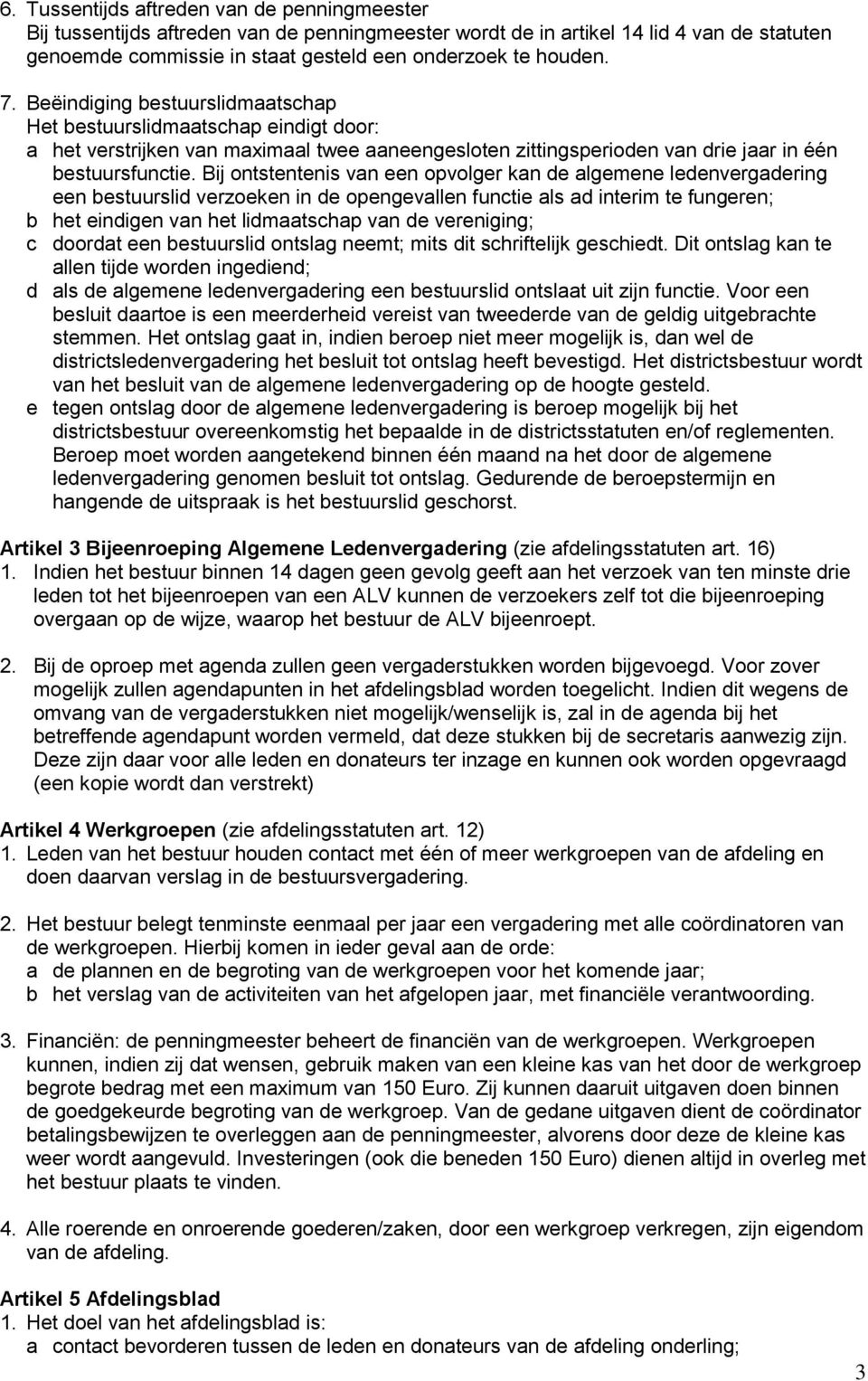 Bij ontstentenis van een opvolger kan de algemene ledenvergadering een bestuurslid verzoeken in de opengevallen functie als ad interim te fungeren; b het eindigen van het lidmaatschap van de