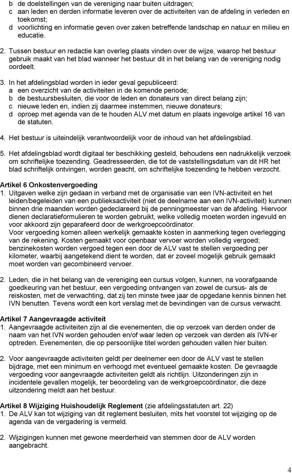 Tussen bestuur en redactie kan overleg plaats vinden over de wijze, waarop het bestuur gebruik maakt van het blad wanneer het bestuur dit in het belang van de vereniging nodig oordeelt. 3.