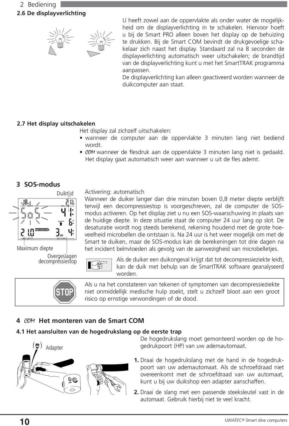 Standaard zal na 8 seconden de displayverlichting automatisch weer uitschakelen; de brandtijd van de displayverlichting kunt u met het SmartTRAK programma aanpassen.