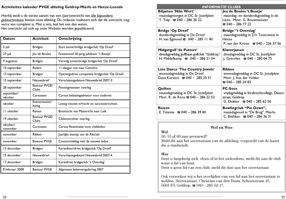 Datum Activiteit Omschrijving 5 juli Bridgen Start zomerbridge bridgeclub Op Dreef 27 juli Jeu de Boules Feestavond 20-jarig jubileum t Buutje 9 augustus Bridgen Vervolg zomerbridge bridgeclub Op