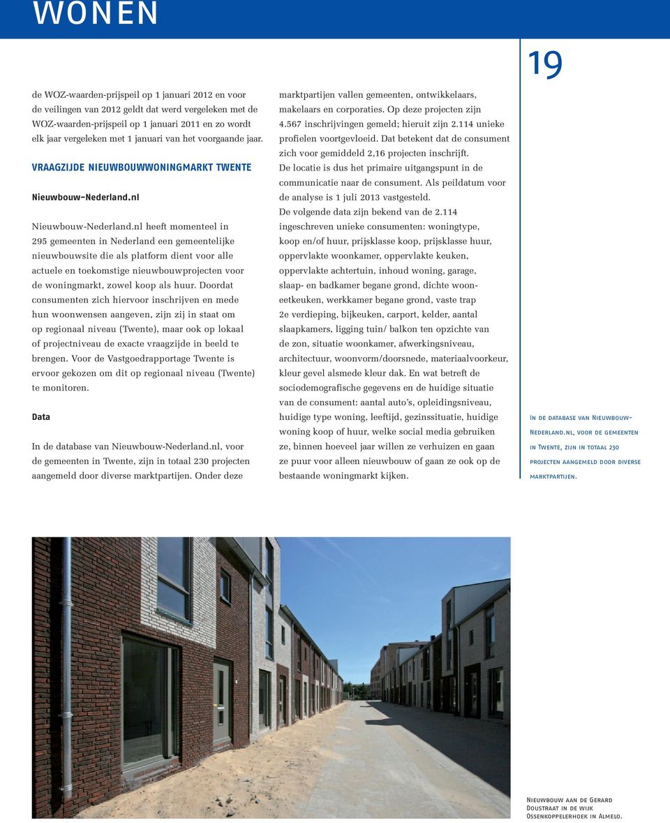 nl heeft momenteel in 295 gemeenten in Nederland een gemeentelijke nieuwbouwsite die als platform dient voor alle actuele en toekomstige nieuwbouwprojecten voor de woningmarkt, zowel koop als huur.