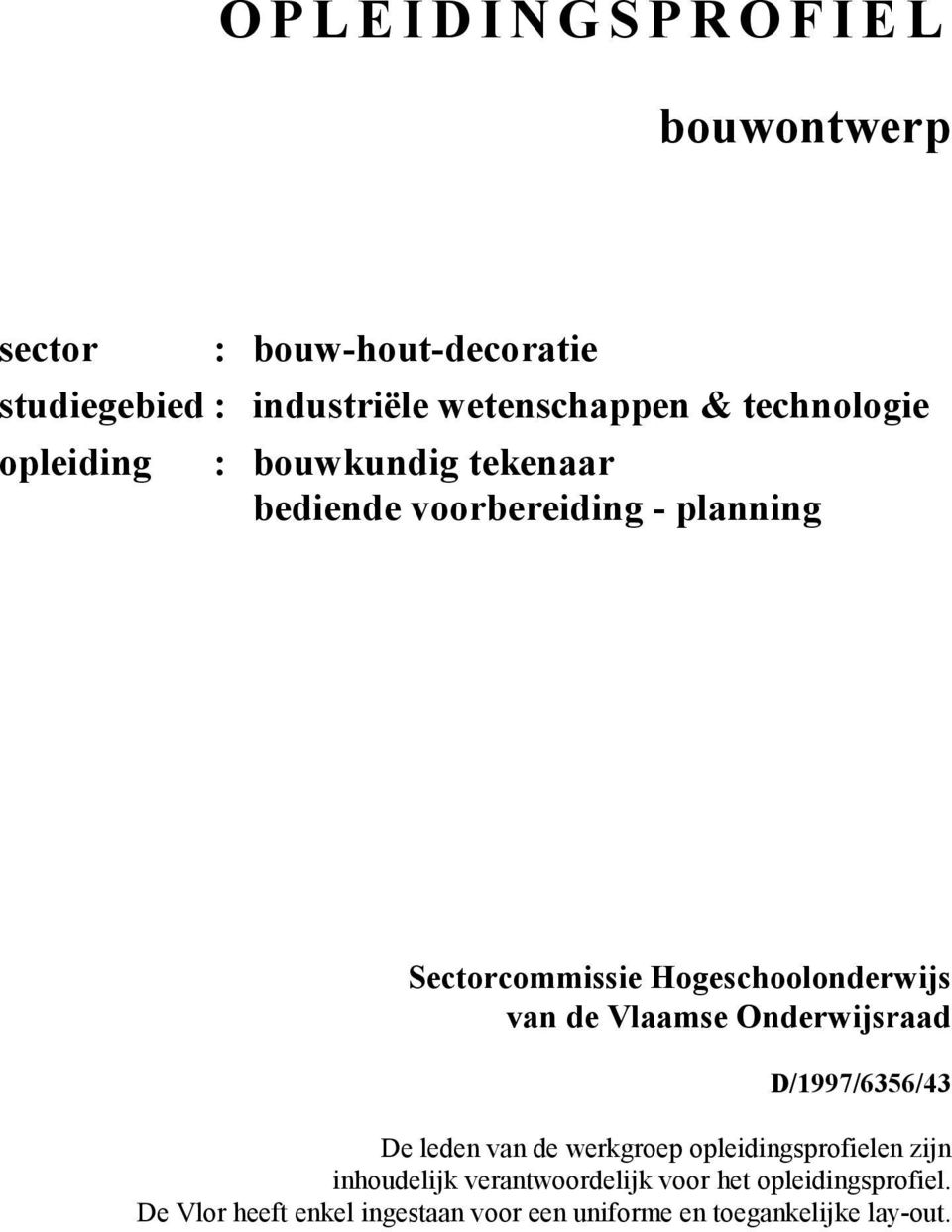 Hogeschoolonderwijs van de Vlaamse Onderwijsraad D/1997/656/4 De leden van de werkgroep opleidingsprofielen