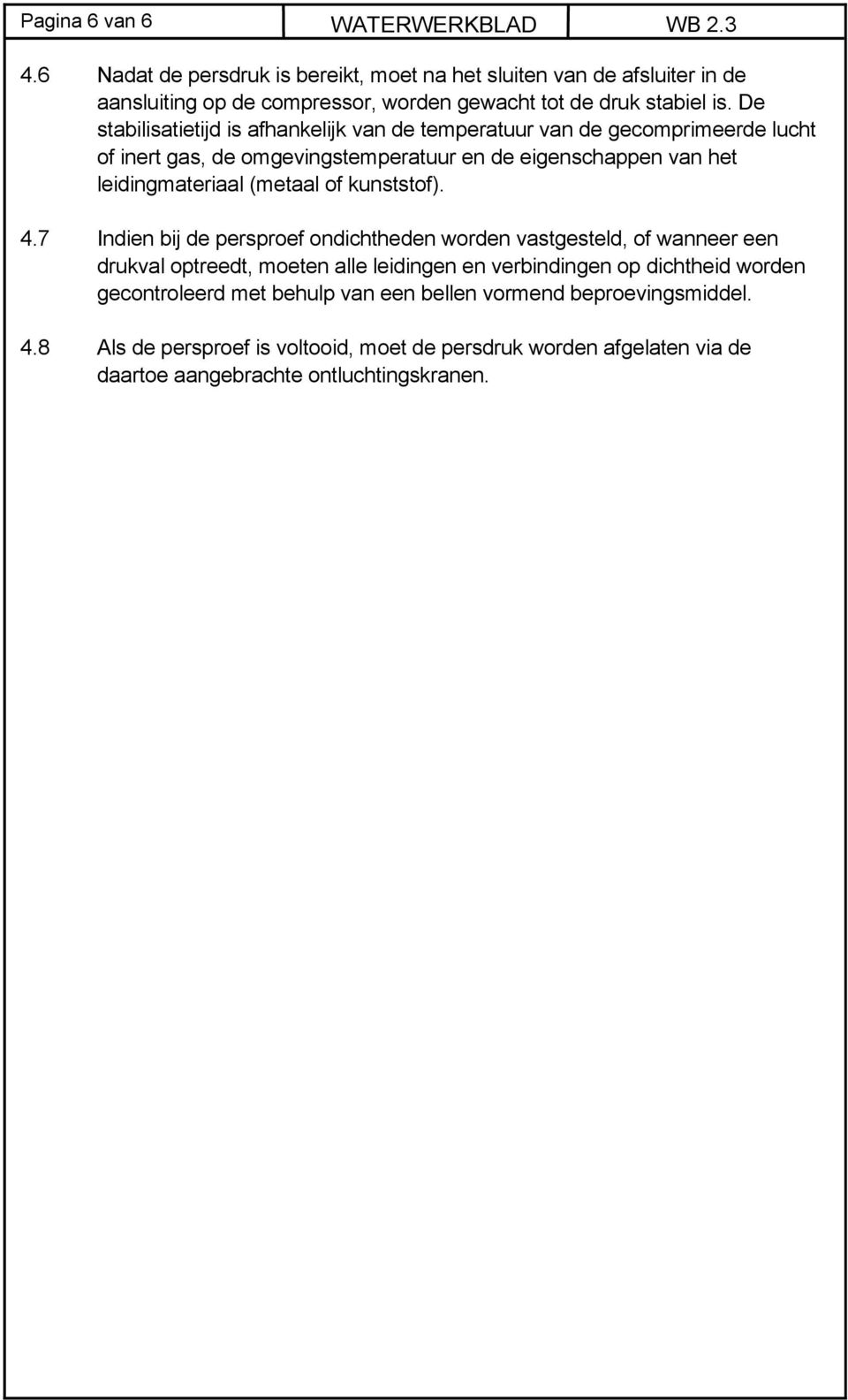 De stabilisatietijd is afhankelijk van de temperatuur van de gecomprimeerde lucht of inert gas, de omgevingstemperatuur en de eigenschappen van het leidingmateriaal (metaal of