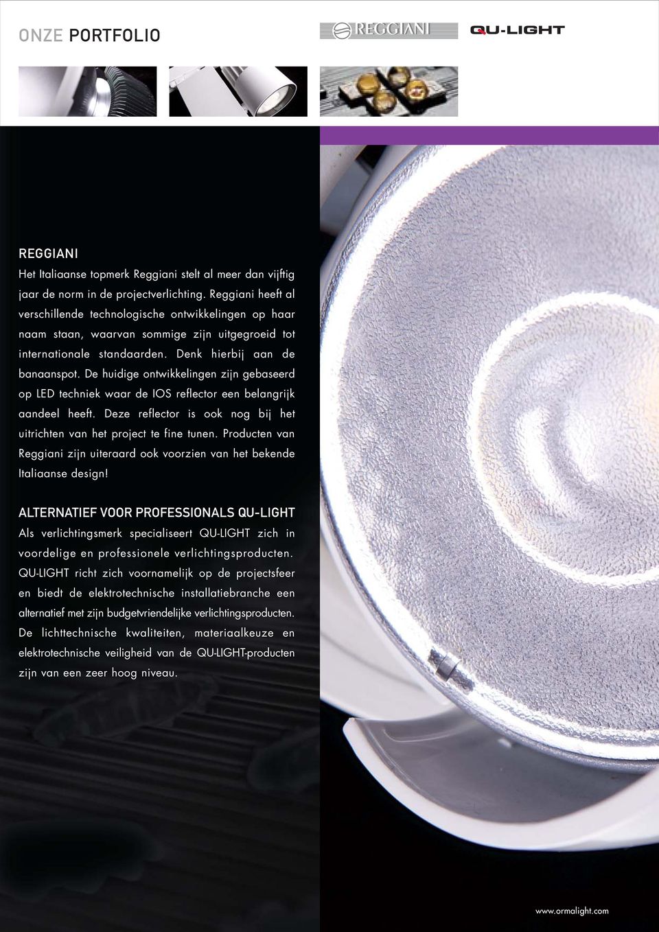 De huidige ontwikkelingen zijn gebaseerd op LED techniek waar de IOS reflector een belangrijk aandeel heeft. Deze reflector is ook nog bij het uitrichten van het project te fine tunen.