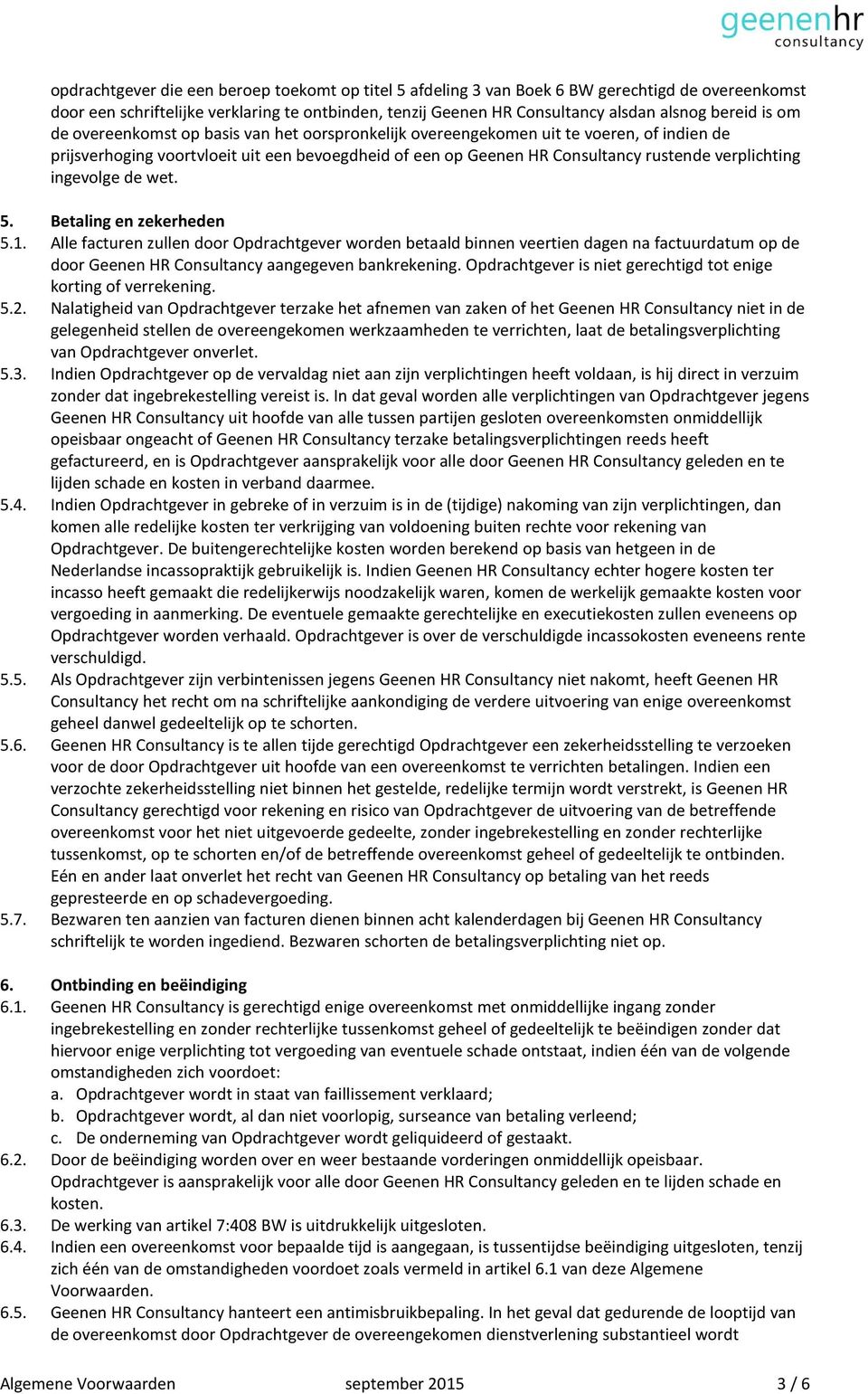 ingevolge de wet. 5. Betaling en zekerheden 5.1. Alle facturen zullen door Opdrachtgever worden betaald binnen veertien dagen na factuurdatum op de door Geenen HR Consultancy aangegeven bankrekening.