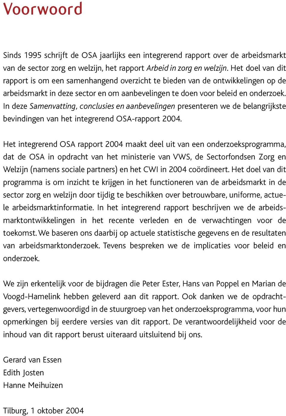 In deze Samenvatting, conclusies en aanbevelingen presenteren we de belangrijkste bevindingen van het integrerend OSA-rapport 2004.