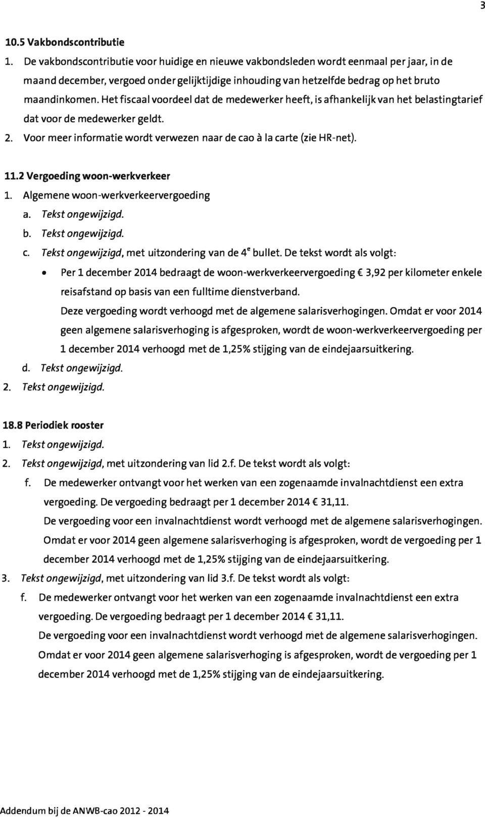 Het fiscaal voordeel dat de medewerker heeft, is afhankelijk van het belastingtarief dat voor de medewerker geldt. 2. Voor meer informatie wordt verwezen naar de cao à la carte (zie HR-net). 11.