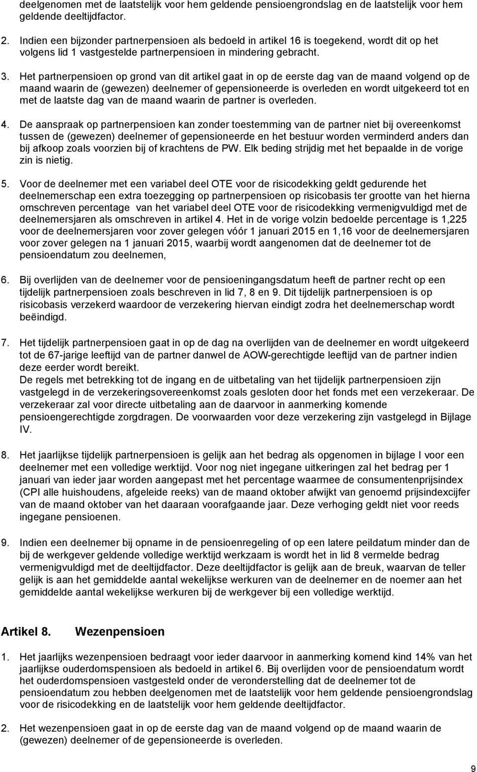 Het partnerpensioen op grond van dit artikel gaat in op de eerste dag van de maand volgend op de maand waarin de (gewezen) deelnemer of gepensioneerde is overleden en wordt uitgekeerd tot en met de