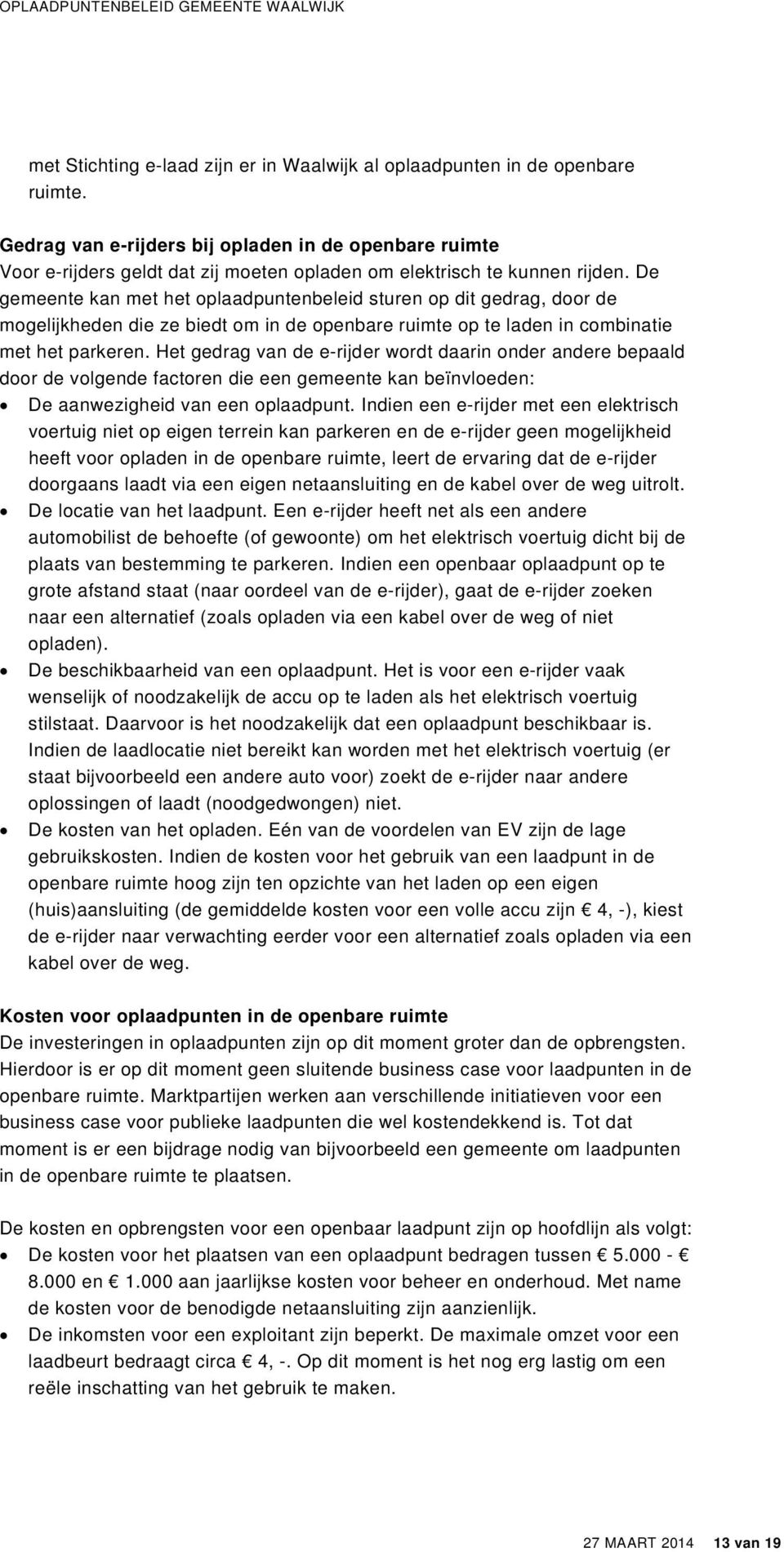 De gemeente kan met het oplaadpuntenbeleid sturen op dit gedrag, door de mogelijkheden die ze biedt om in de openbare ruimte op te laden in combinatie met het parkeren.