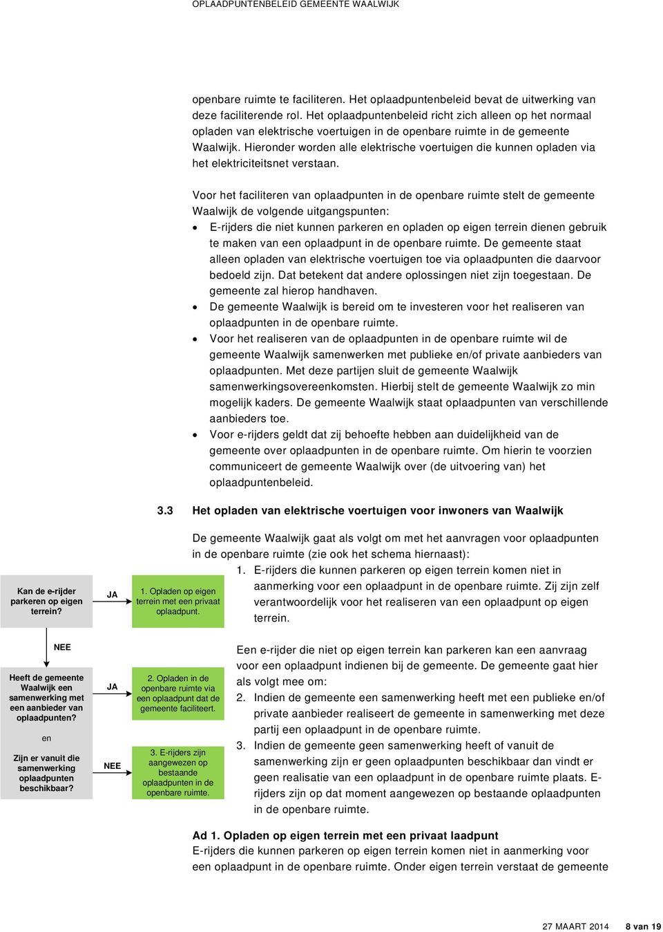 Hieronder worden alle elektrische voertuigen die kunnen opladen via het elektriciteitsnet verstaan.