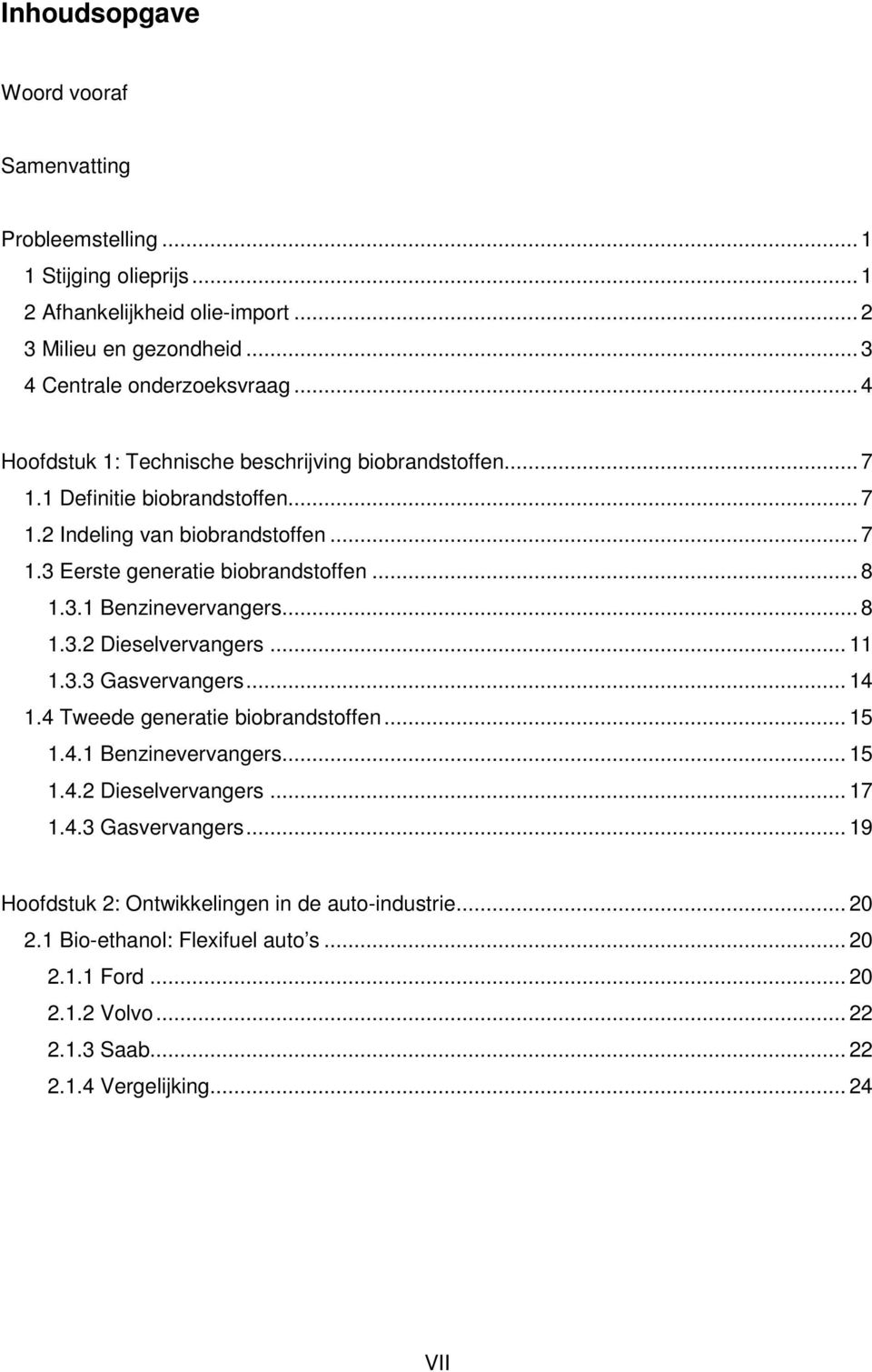 .. 8 1.3.2 Dieselvervangers... 11 1.3.3 Gasvervangers... 14 1.4 Tweede generatie biobrandstoffen... 15 1.4.1 Benzinevervangers... 15 1.4.2 Dieselvervangers... 17 1.4.3 Gasvervangers... 19 Hoofdstuk 2: Ontwikkelingen in de auto-industrie.