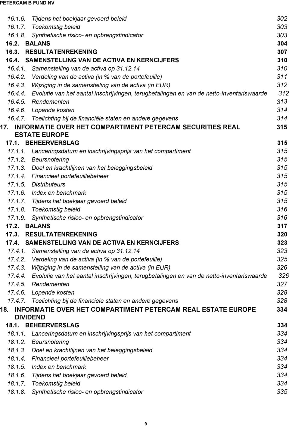 4.4. Evolutie van het aantal inschrijvingen, terugbetalingen en van de netto-inventariswaarde 312 16.4.5. 16.4.6. Lopende kosten 314 16.4.7.